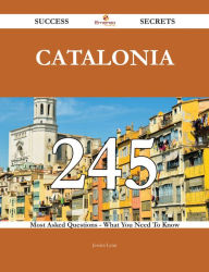 Catalonia 245 Success Secrets - 245 Most Asked Questions On Catalonia - What You Need To Know - Jessica Lynn