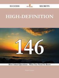 High-Definition 146 Success Secrets - 146 Most Asked Questions On High-Definition - What You Need To Know