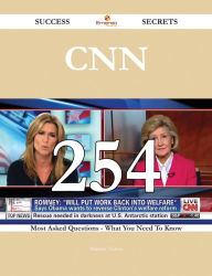 CNN 254 Success Secrets - 254 Most Asked Questions On CNN - What You Need To Know - Matthew Nelson