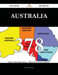 Australia 378 Success Secrets - 378 Most Asked Questions On Australia - What You Need To Know - Ronald Edwards