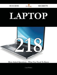 Laptop 218 Success Secrets - 218 Most Asked Questions On Laptop - What You Need To Know