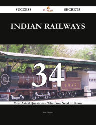 Indian Railways 34 Success Secrets - 34 Most Asked Questions On Indian Railways - What You Need To Know Ann Sutton Author