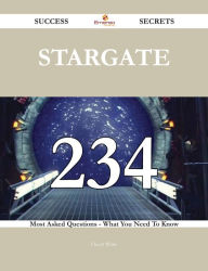 Stargate 234 Success Secrets - 234 Most Asked Questions On Stargate - What You Need To Know Cheryl White Author