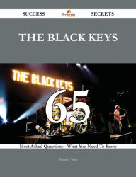 The Black Keys 65 Success Secrets - 65 Most Asked Questions On The Black Keys - What You Need To Know Timothy Yates Author