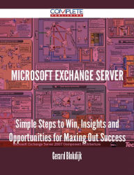 MICROSOFT EXCHANGE SERVER - Simple Steps to Win, Insights and Opportunities for Maxing Out Success Gerard Blokdijk Author