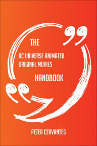 The DC Universe Animated Original Movies Handbook - Everything You Need To Know About DC Universe Animated Original Movies Peter Cervantes Author