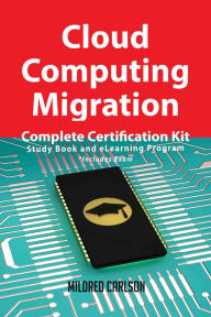 Cloud Computing Migration Complete Certification Kit - Study Book and eLearning Program - Mildred Carlson