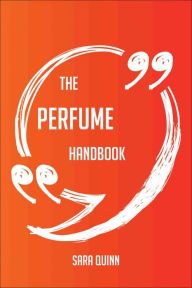 The Perfume Handbook - Everything You Need To Know About Perfume