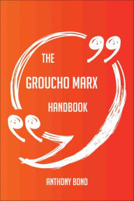 The Groucho Marx Handbook - Everything You Need To Know About Groucho Marx - Anthony Bond
