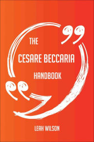 The Cesare Beccaria Handbook - Everything You Need To Know About Cesare Beccaria - Leah Wilson