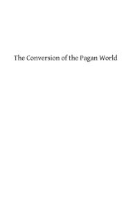 The Conversion of the Pagan World: A Treatise on Catholic Foreign Missions - Rev Joseph Mcglinchey DD