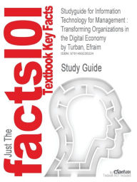 Studyguide for Information Technology for Management: Transforming Organizations in the Digital Economy by Turban, Efraim - Cram101 Textbook Reviews