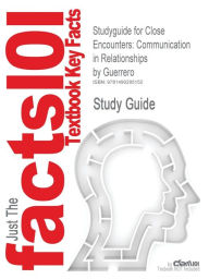 Studyguide for Close Encounters: Communication in Relationships by Guerrero, ISBN 9781452217109 Cram101 Textbook Reviews Author