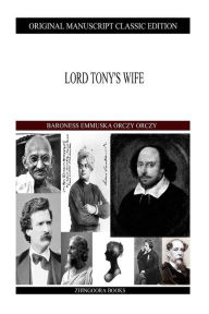 Lord Tony's Wife Baroness Emmuska Orczy Orczy Author