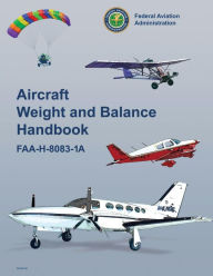 Aircraft Weight and Balance Handbook (FAA-H-8083-1A) Federal Aviation Administration Author