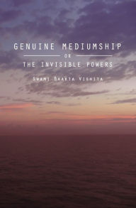 Genuine Mediumship: or The Invisible Powers Swami Bhakta Vishita Author