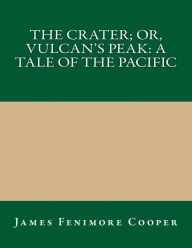 The Crater; Or, Vulcan's Peak: A Tale of the Pacific - James Fenimore Cooper