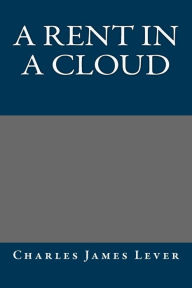 A Rent In A Cloud Charles James Lever Author