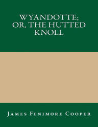 Wyandotte; Or, The Hutted Knoll - James Fenimore Cooper