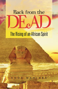 Back from the Dead: The Rising of an African Spirit - Knox Mahlaba
