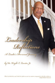 Leadership Reflections: A Leader's Personal Journey Dr. Wright L. Lassiter, Jr. Author