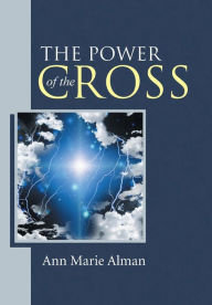 The Power of the Cross Ann Marie Alman Author