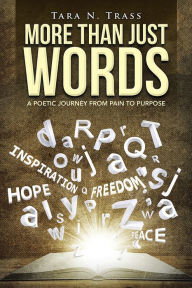 More Than Just Words: A Poetic Journey from Pain to Purpose - Tara N. Trass