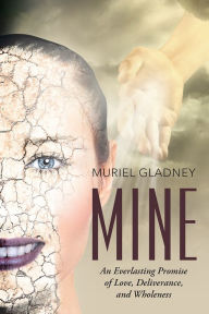 Mine: An Everlasting Promise of Love, Deliverance, and Wholeness Muriel Gladney Author