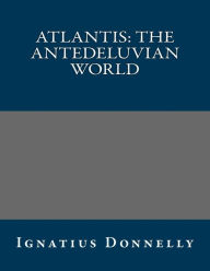 Atlantis: The Antedeluvian World - Ignatius Donnelly