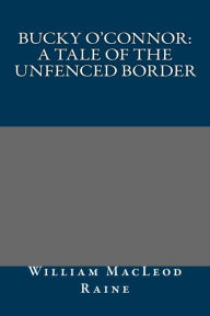 Bucky O'Connor: A Tale of the Unfenced Border - William MacLeod Raine