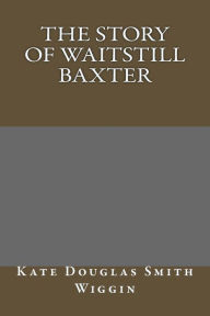 The Story of Waitstill Baxter - Kate Douglas Smith Wiggin