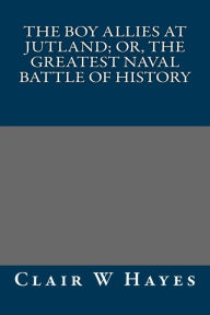 The Boy Allies at Jutland; Or, The Greatest Naval Battle of History - Clair W Hayes