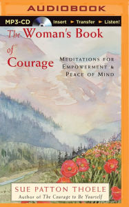 Woman's Book of Courage, The: Meditations for Empowerment & Peace of Mind Sue Patton Thoele Author