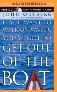If You Want to Walk on Water, You've Got to Get Out of the Boat John Ortberg Author