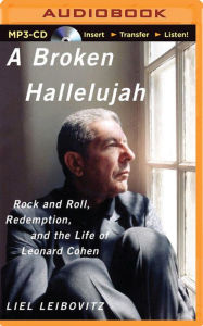 A Broken Hallelujah: Rock and Roll, Redemption, and the Life of Leonard Cohen Liel Leibovitz Author