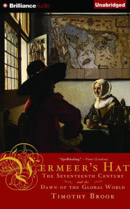 Vermeer's Hat: The Seventeenth Century and the Dawn of the Global World - Timothy Brook