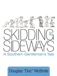 Skidding in Sideways: A Southern Gentleman's Tale Douglas Doc McBride Author