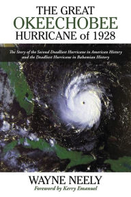 The Great Okeechobee Hurricane of 1928: The Story of the Second Deadliest Hurricane in American History and the Deadliest Hurricane in Bahamian History - Wayne Neely