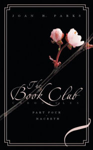 The Book Club Chronicles, Part Four - Macbeth Joan H. Parks Author