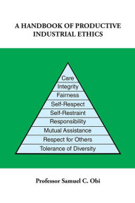 A Handbook of Productive Industrial Ethics Professor Samuel C. Obi Author