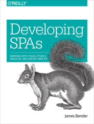 Developing SPAs: Working with Visual Studio, Angular, and ASP.NET Web API - James Bender
