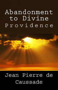 Abandonment to Divine Providence Jean Pierre de Caussade Author
