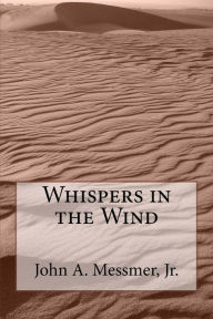 Whispers in the Wind Mr John A Messmer Jr Author