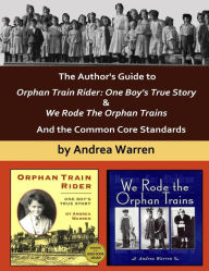 The Author's Guide to Orphan Train Rider: One Boy's True Story & We Rode the Orphan Trains: And the Common Core Standards Andrea Warren Author