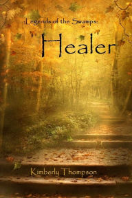 Legends of the Swamps: Healer: Healer Kimberly Thompson Author
