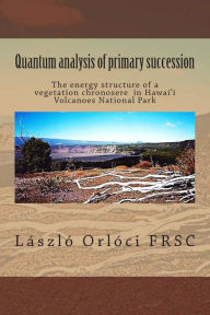 Quantum analysis of primary succession: The energy structure of a vegetation chronosere in Hawaii Volcanoes National Park - Laszlo Orloci FRSC