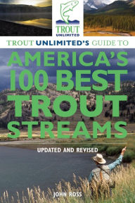 Trout Unlimited's Guide to America's 100 Best Trout Streams, Updated and Revised John Ross Author