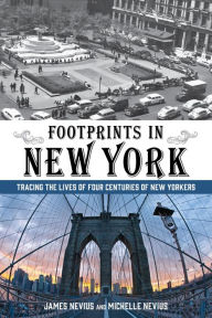 Footprints in New York: Tracing the Lives of Four Centuries of New Yorkers James Nevius Author