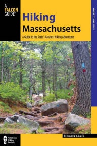 Hiking Massachusetts: A Guide to the State's Greatest Hiking Adventures Benjamin Ames Author