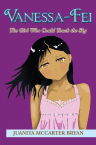 Vanessa-Fei: The Girl Who Could Touch the Sky Juanita McCarter Bryan Author